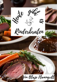 Heute gibt es - Rinderbraten - Blaze Flamingrill - E-Book