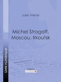 Michel Strogoff, Moscou, Irkoutsk - Jules Verne - E-Book