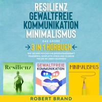 Resilienz - Gewaltfreie Kommunikation - Minimalismus - Das große 3 in 1 Hörbuch - Robert Brand - Hörbuch