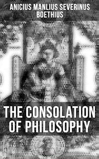 The Consolation of Philosophy - Anicius Manlius Severinus Boethius - E-Book
