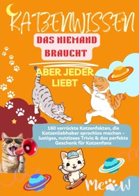 KATZENWISSEN, DAS NIEMAND BRAUCHT – ABER JEDER LIEBT 160 verrückte Katzenfakten, die Katzenliebhaber sprachlos machen - Lilly Leckerli - E-Book