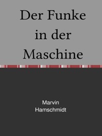 Der Funke in der Maschine - Marvin Hamschmidt - E-Book