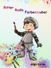 Ritter Rudis Farbenzauber - Birgit Gürtler - E-Book
