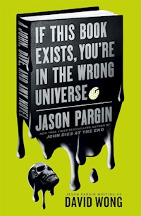 John Dies at the End - If This Book Exists, You're in the Wrong Universe - Jason Pargin - E-Book