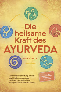 Die heilsame Kraft des Ayurveda: Die Komplettanleitung für das gezielte Anwenden der zeitlosen ayurvedischen Prinzipien im modernen Alltag - inkl. 21 Tage Reset Challenge, Meditationen & Rezepten - Anika Patel - E-Book + Hörbuch