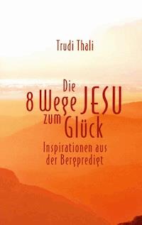 Die 8 Wege Jesu zum Glück - Trudi Thali - E-Book