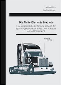 Die Finite Elemente Methode: Eine verständliche Einführung anhand der Spannungskalkulation eines LKW-Aufbaues in Pro/MECHANICA - Siegfried Idinger - E-Book