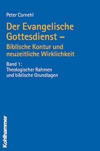 Der Evangelische Gottesdienst - Biblische Kontur und neuzeitliche Wirklichkeit - Peter Cornehl - E-Book