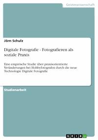 Digitale Fotografie - Fotografieren als soziale Praxis - Jörn  Schulz - E-Book