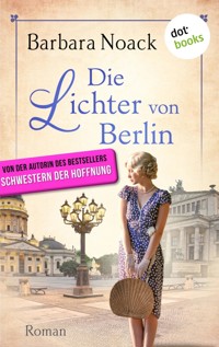 Die Lichter von Berlin - von der Autorin des Bestsellers »Schwestern der Hoffnung« - Barbara Noack - E-Book + Hörbuch