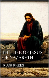 The Life of Jesus of Nazareth - Rush Rhees - E-Book