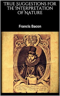 True Suggestions for the Interpretation of Nature - Francis Bacon - E-Book