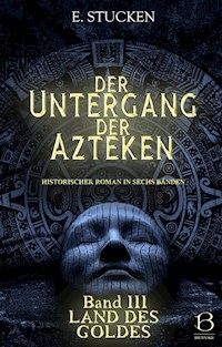 Der Untergang der Azteken. Band III - E. Stucken - E-Book