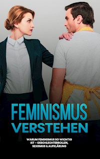 Feminismus verstehen: Warum Feminismus so wichtig ist - Geschlechterrollen, Sexismus & Aufklärung - Sabine Kraft - E-Book + Hörbuch