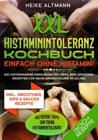XXL Histaminintoleranz Kochbuch – Einfach ohne Histamin! - Heike Altmann - E-Book