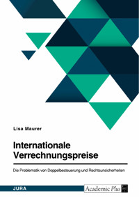 Internationale Verrechnungspreise. Die Problematik von Doppelbesteuerung und Rechtsunsicherheiten - Lisa Maurer - E-Book