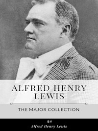 Alfred Henry Lewis – The Major Collection - Alfred Henry Lewis - E-Book
