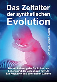 Das Zeitalter der synthetischen Evolution - Dr. med Ulrich Kübler - E-Book