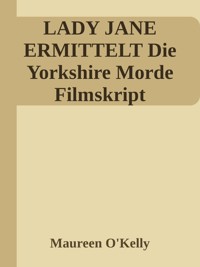 Lady Jane ermittelt Die Yorkshire Morde Filmskript - Maureen O'Kelly - E-Book