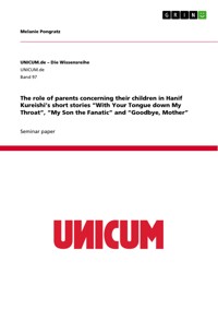 The role of parents concerning their children in Hanif Kureishi’s short stories “With Your Tongue down My Throat”, “My Son the Fanatic” and “Goodbye, Mother” - Melanie Pongratz - E-Book