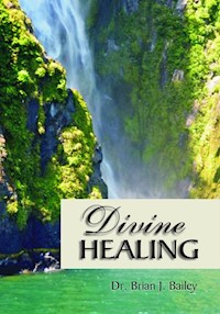 Divine Healing - Dr. Brian J. Bailey - E-Book