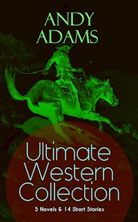 ANDY ADAMS Ultimate Western Collection – 5 Novels & 14 Short Stories - Andy Adams - E-Book