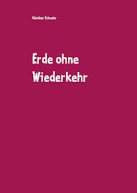Erde ohne Wiederkehr - Günther Schwehr - E-Book