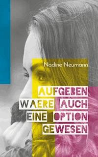 Aufgeben wäre auch eine Option gewesen - Nadine Neumann - E-Book