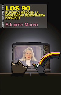 Los 90. Euforia y miedo en la modernidad democrática española - Eduardo Maura - E-Book