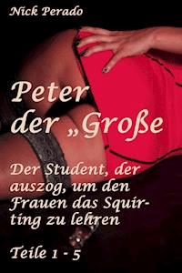 Peter der "Große" - Der Student, der auszog, um den Frauen das Squirten zu lehren - Nick Perado - E-Book