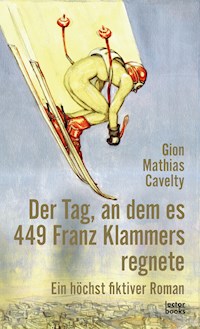Der Tag, an dem es 449 Franz Klammers regnete - Gion Mathias Cavelty - E-Book