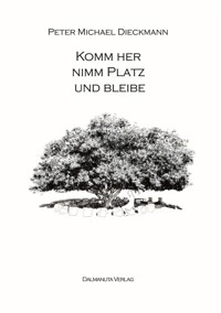 Komm her, nimm Platz und bleibe - Peter Michael Dieckmann - E-Book