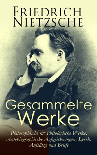 Gesammelte Werke: Philosophische & Philologische Werke, Autobiographische Aufzeichnungen, Lyrik, Aufsätze und Briefe - Friedrich Nietzsche - E-Book