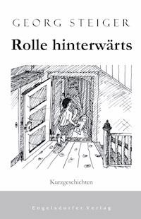Rolle hinterwärts. Kurzgeschichten - Georg Steiger - E-Book