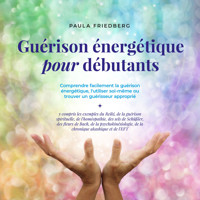 Guérison énergétique pour débutants: Comprendre facilement la guérison énergétique, l'utiliser soi-même ou trouver un guérisseur approprié - Paula Friedberg - Hörbuch
