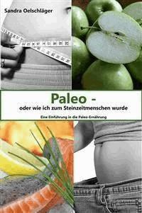 Paleo - oder wie ich zum Steinzeitmenschen wurde - Sandra Oelschläger - E-Book