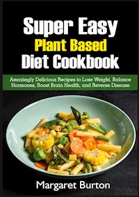 Super Easy Plant Based Diet Cookbook - Margaret Burton - E-Book