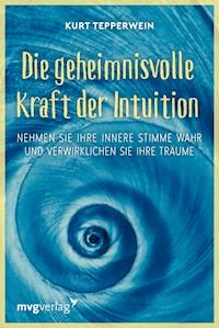 Die geheimnisvolle Kraft der Intuition - Kurt Tepperwein - E-Book
