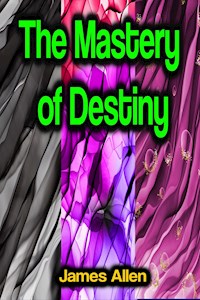 The Mastery of Destiny - James Allen - E-Book