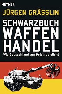 Schwarzbuch Waffenhandel - Jürgen Grässlin - E-Book
