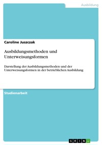 Ausbildungsmethoden und Unterweisungsformen - Caroline Juszczak - E-Book