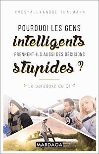 Pourquoi les gens intelligents prennent-ils aussi des décisions stupides ? - Yves-Alexandre Thalmann - E-Book