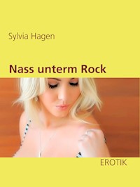 Nass unterm Rock - Sylvia Hagen - E-Book