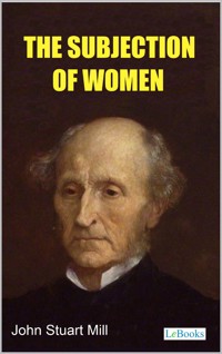 The Subjection of Women - Stuart Mill - John Stuart Mill - E-Book