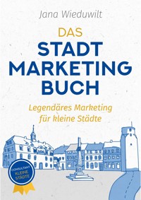 Das Stadtmarketingbuch für Bürgermeister, Stadtmarketingverantwortliche und Innenstadtmanager - Jana Wieduwilt - E-Book