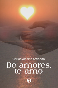 De amores, te amo - Carlos Alberto Arriondo - E-Book