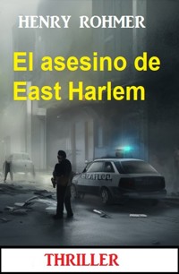 El asesino de East Harlem : Thriller - Henry Rohmer - E-Book