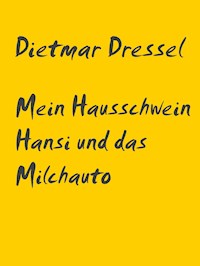 Mein Hausschwein Hansi und das Milchauto - Dietmar Dressel - E-Book
