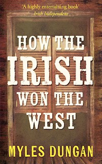 How the Irish Won the West - Myles Dungan - E-Book