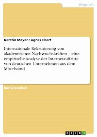 Internationale Rekrutierung von akademischen Nachwuchskräften – eine empirische Analyse der Internetauftritte von deutschen Unternehmen aus dem Mittelstand - Kerstin Meyer - E-Book